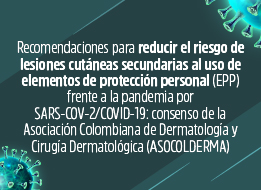 Recomendaciones para reducir el riesgo de lesiones cutáneas secundarias al uso de elementos de protección personal (epp) frente a la pandemia por sars-cov-2/covid-19: consenso de la asociación colombiana de dermatología y cirugía dermatológica (asoco